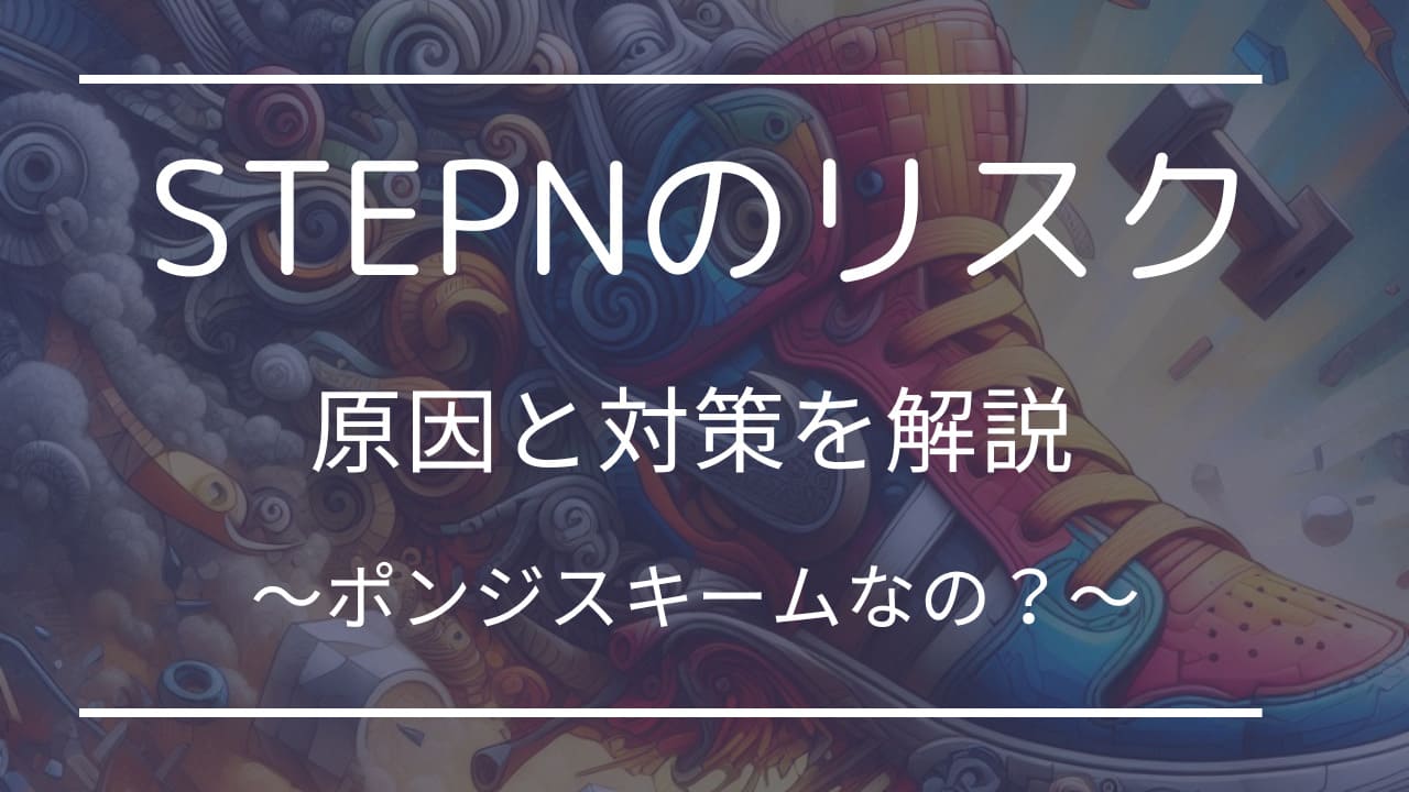 STEPNリスクの原因と対策を解説。ポンジスキームなのか？
